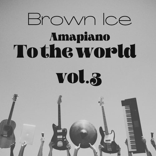 Brown Ice - AMAPIANO TO THE WOLD, VOL.3 [CAT768532]